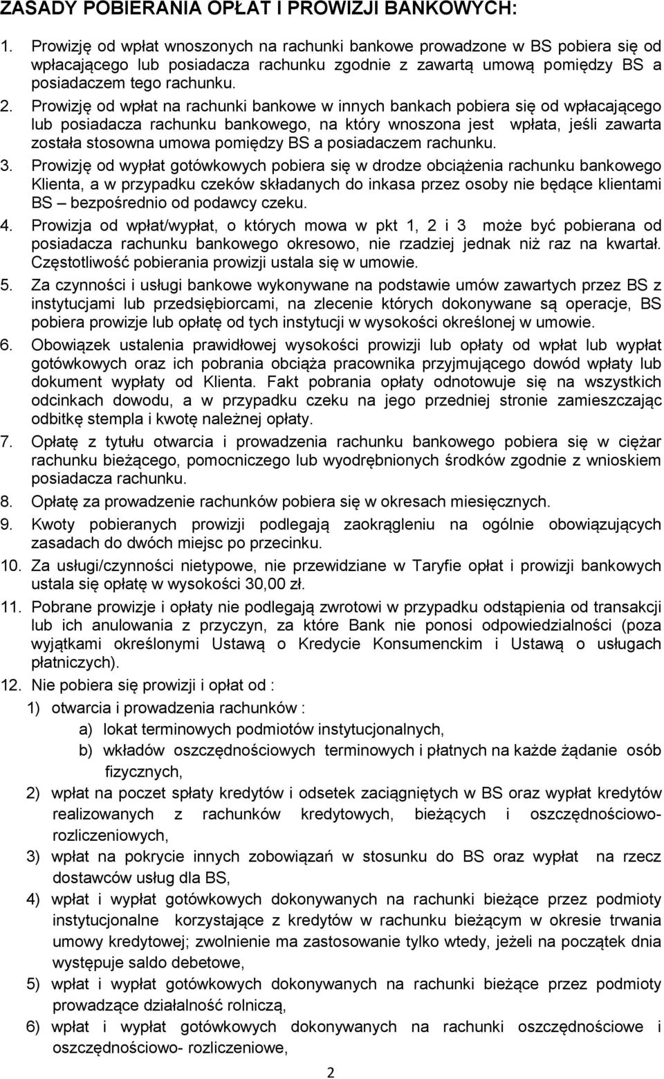 Prowizję od wpłat na rachunki bankowe w innych bankach pobiera się od wpłacającego lub posiadacza rachunku bankowego, na który wnoszona jest wpłata, jeśli zawarta została stosowna umowa pomiędzy BS a