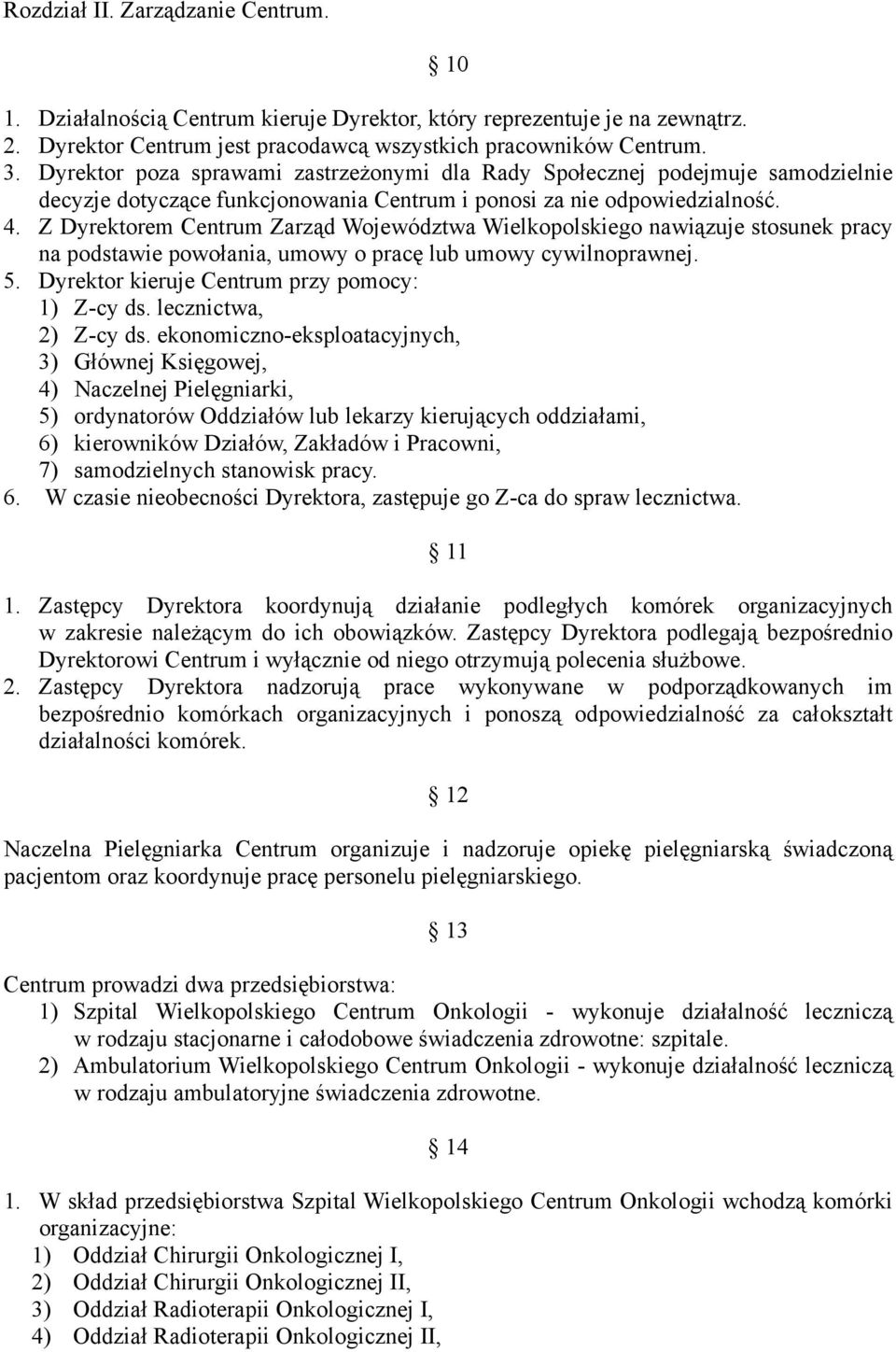 Z Dyrektorem Centrum Zarząd Województwa Wielkopolskiego nawiązuje stosunek pracy na podstawie powołania, umowy o pracę lub umowy cywilnoprawnej. 5. Dyrektor kieruje Centrum przy pomocy: 1) Z-cy ds.