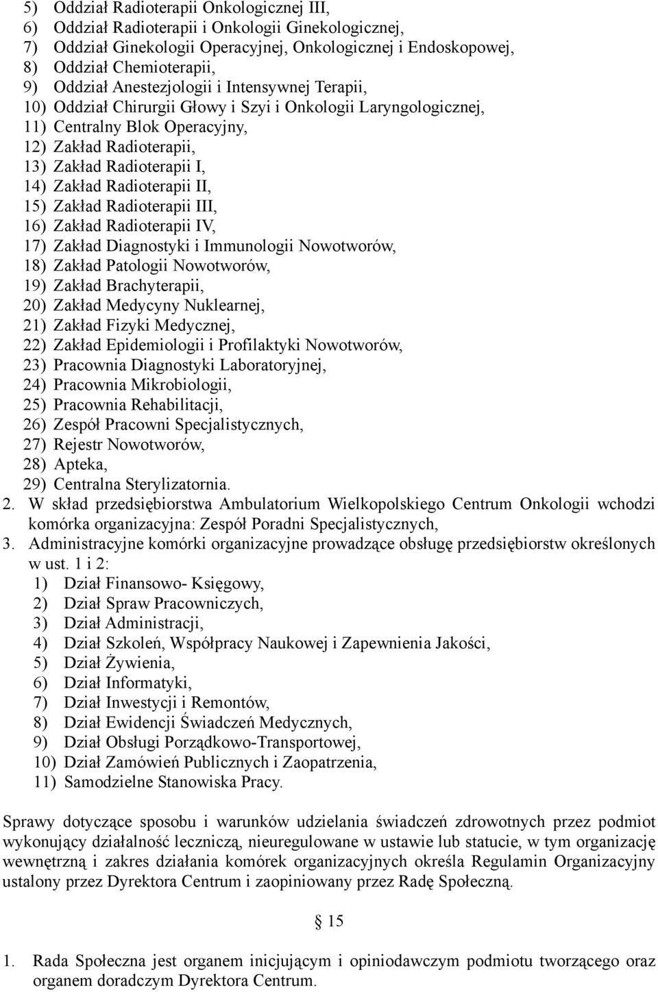 Radioterapii II, 15) Zakład Radioterapii III, 16) Zakład Radioterapii IV, 17) Zakład Diagnostyki i Immunologii Nowotworów, 18) Zakład Patologii Nowotworów, 19) Zakład Brachyterapii, 20) Zakład