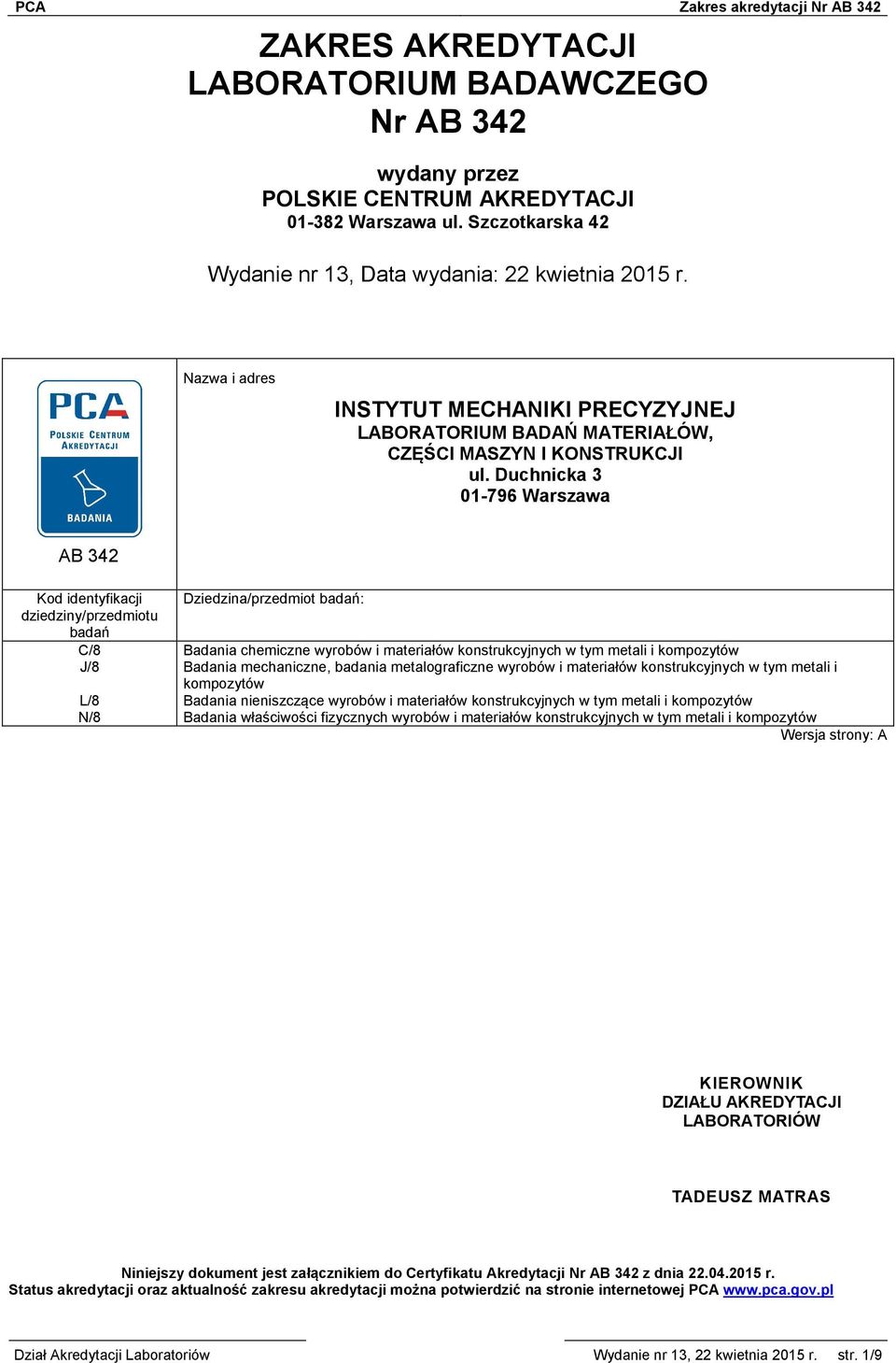 Duchnicka 3 01-796 Warszawa AB 342 Kod identyfikacji dziedziny/przedmiotu badań C/8 J/8 L/8 N/8 Dziedzina/przedmiot badań: Badania chemiczne wyrobów i materiałów konstrukcyjnych w tym metali i