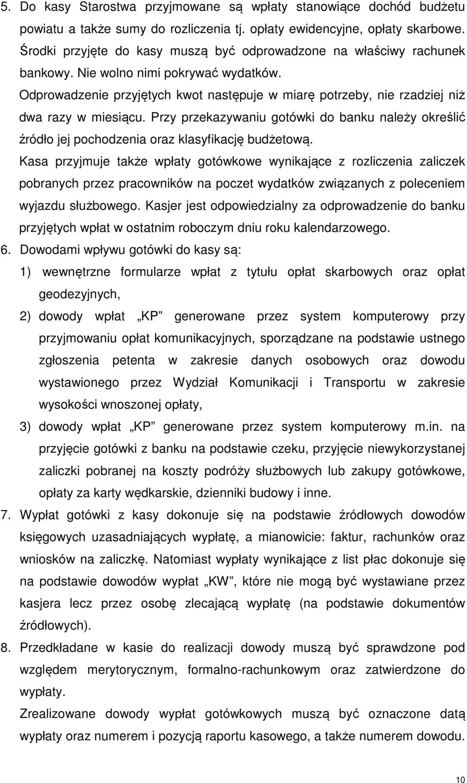 Odprowadzenie przyjętych kwot następuje w miarę potrzeby, nie rzadziej niż dwa razy w miesiącu. Przy przekazywaniu gotówki do banku należy określić źródło jej pochodzenia oraz klasyfikację budżetową.