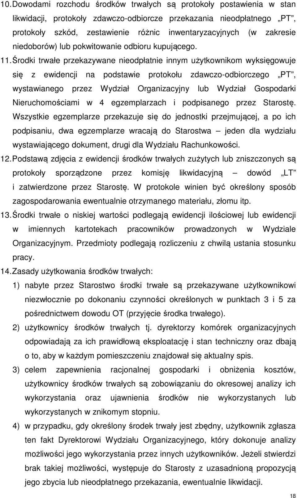 Środki trwałe przekazywane nieodpłatnie innym użytkownikom wyksięgowuje się z ewidencji na podstawie protokołu zdawczo-odbiorczego PT, wystawianego przez Wydział Organizacyjny lub Wydział Gospodarki