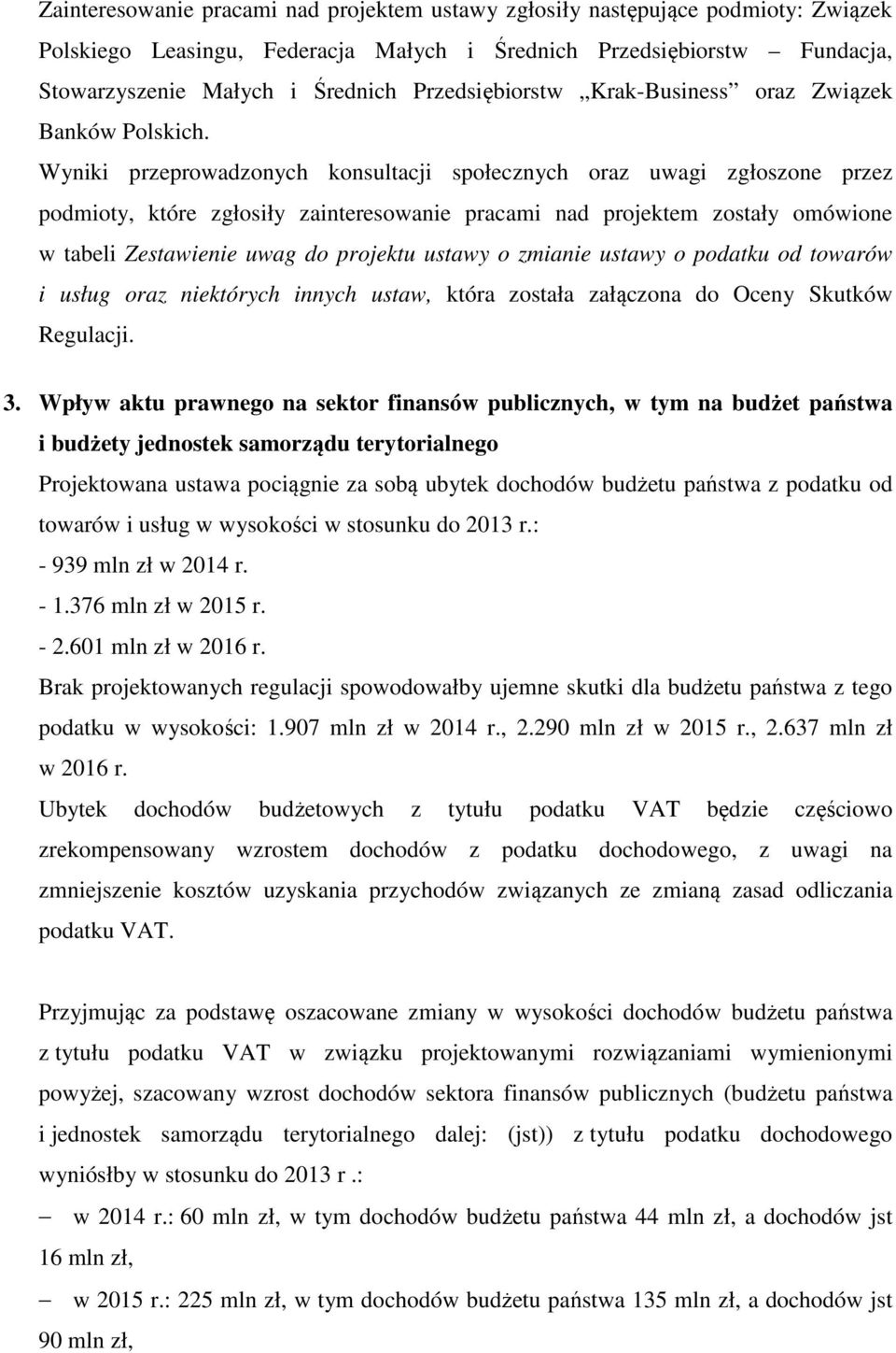 Wyniki przeprowadzonych konsultacji społecznych oraz uwagi zgłoszone przez podmioty, które zgłosiły zainteresowanie pracami nad projektem zostały omówione w tabeli Zestawienie uwag do projektu ustawy