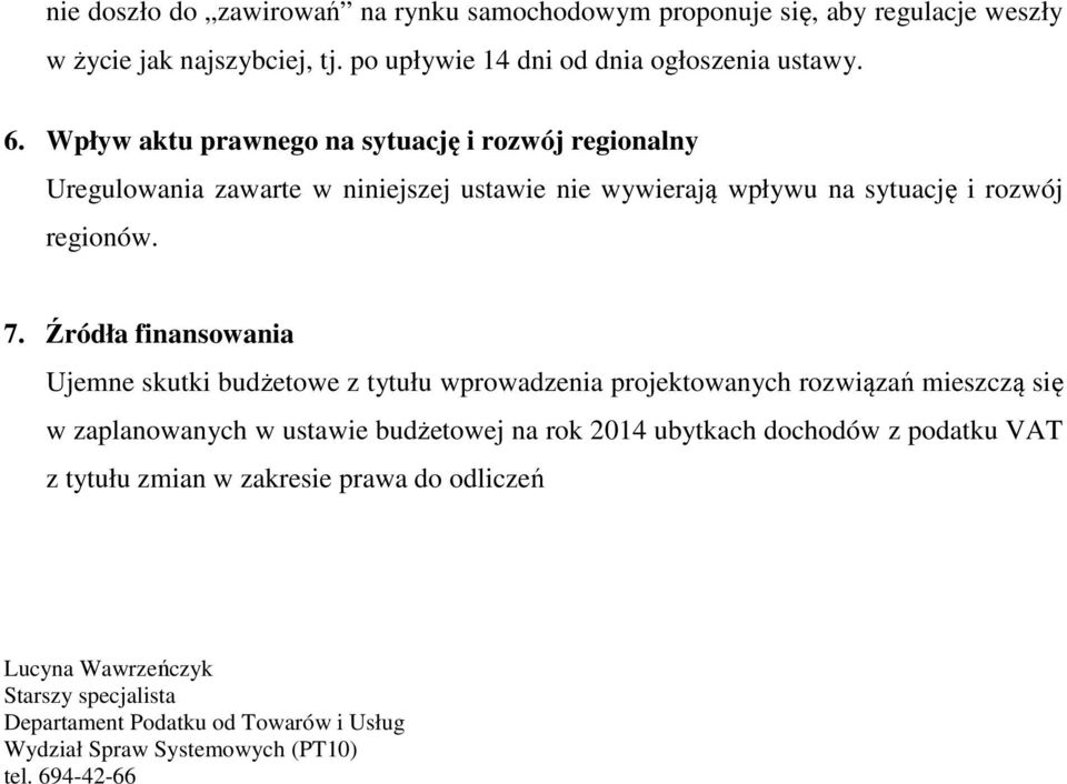 Źródła finansowania Ujemne skutki budżetowe z tytułu wprowadzenia projektowanych rozwiązań mieszczą się w zaplanowanych w ustawie budżetowej na rok 2014 ubytkach