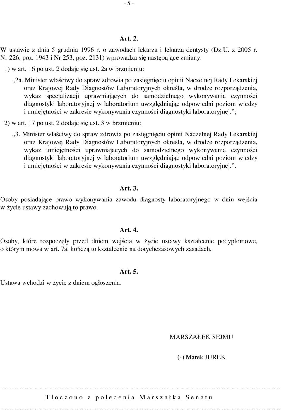 Minister właściwy do spraw zdrowia po zasięgnięciu opinii Naczelnej Rady Lekarskiej oraz Krajowej Rady Diagnostów Laboratoryjnych określa, w drodze rozporządzenia, wykaz specjalizacji uprawniających