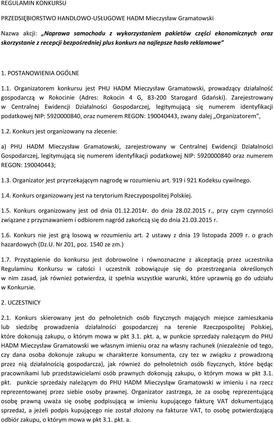POSTANOWIENIA OGÓLNE 1.1. Organizatorem konkursu jest PHU HADM Mieczysław Gramatowski, prowadzący działalność gospodarczą w Rokocinie (Adres: Rokocin 4 G, 83-200 Starogard Gdański).