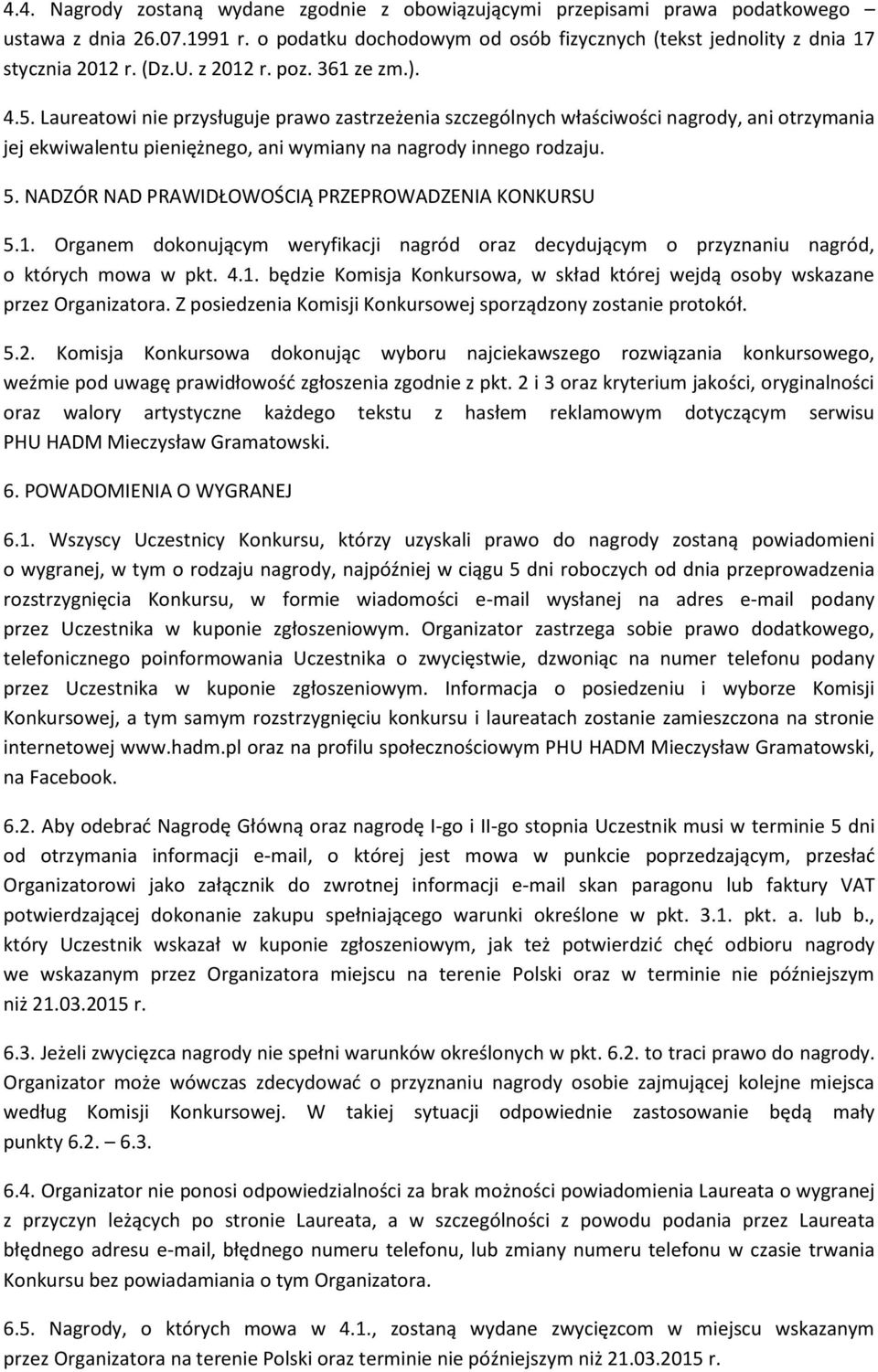 NADZÓR NAD PRAWIDŁOWOŚCIĄ PRZEPROWADZENIA KONKURSU 5.1. Organem dokonującym weryfikacji nagród oraz decydującym o przyznaniu nagród, o których mowa w pkt. 4.1. będzie Komisja Konkursowa, w skład której wejdą osoby wskazane przez Organizatora.