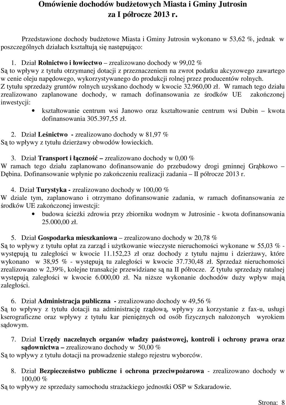 Dział Rolnictwo i łowiectwo zrealizowano dochody w 99,02 % Są to wpływy z tytułu otrzymanej dotacji z przeznaczeniem na zwrot podatku akcyzowego zawartego w cenie oleju napędowego, wykorzystywanego