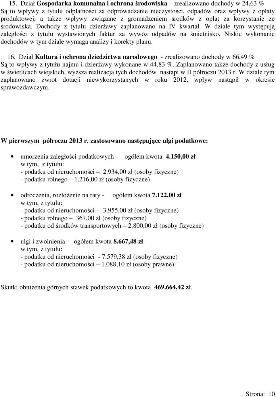 W dziale tym występują zaległości z tytułu wystawionych faktur za wywóz odpadów na śmietnisko. Niskie wykonanie dochodów w tym dziale wymaga analizy i korekty planu. 16.