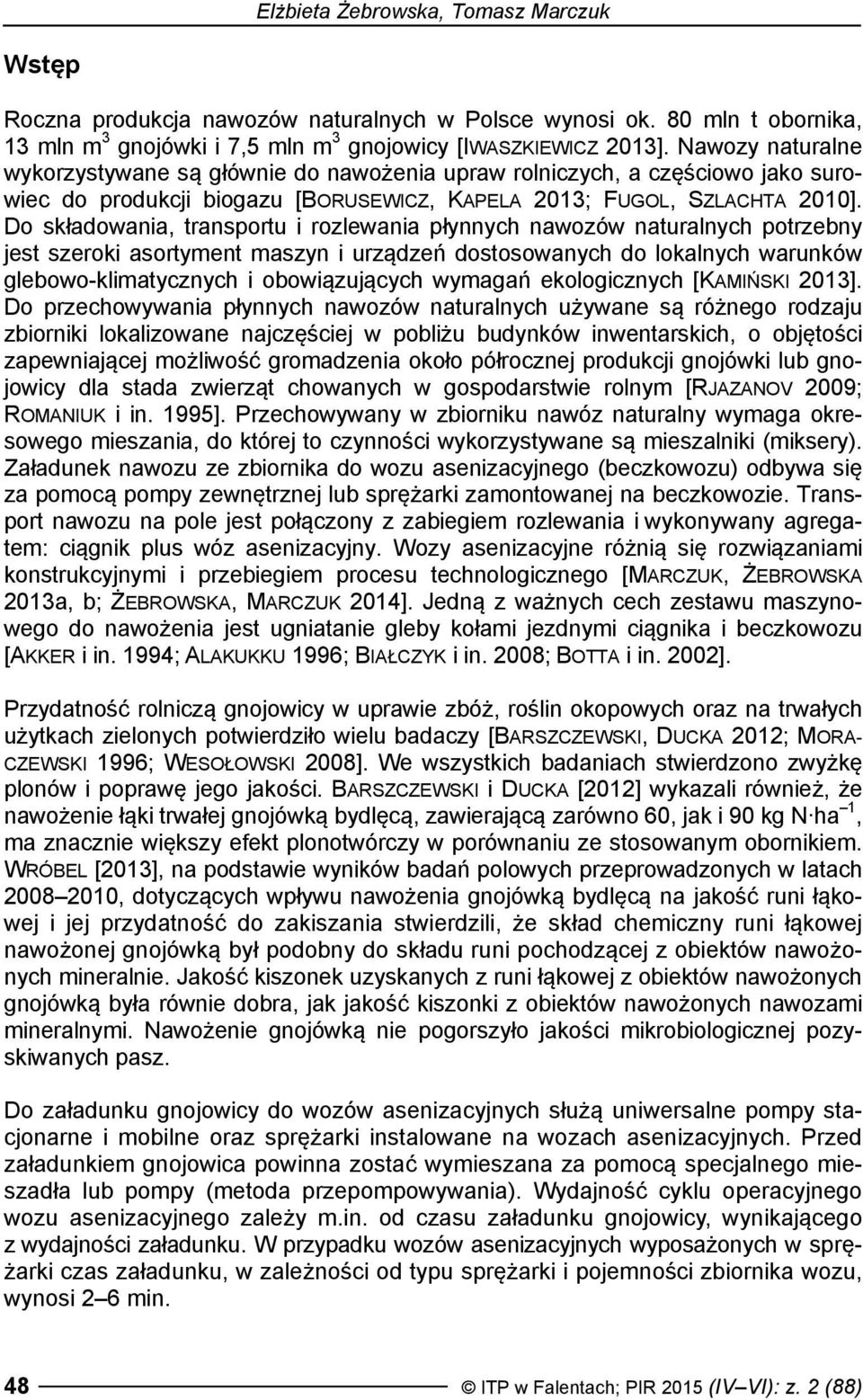 Do składowania, transportu i rozlewania płynnych nawozów naturalnych potrzebny jest szeroki asortyment maszyn i urządzeń dostosowanych do lokalnych warunków glebowo-klimatycznych i obowiązujących