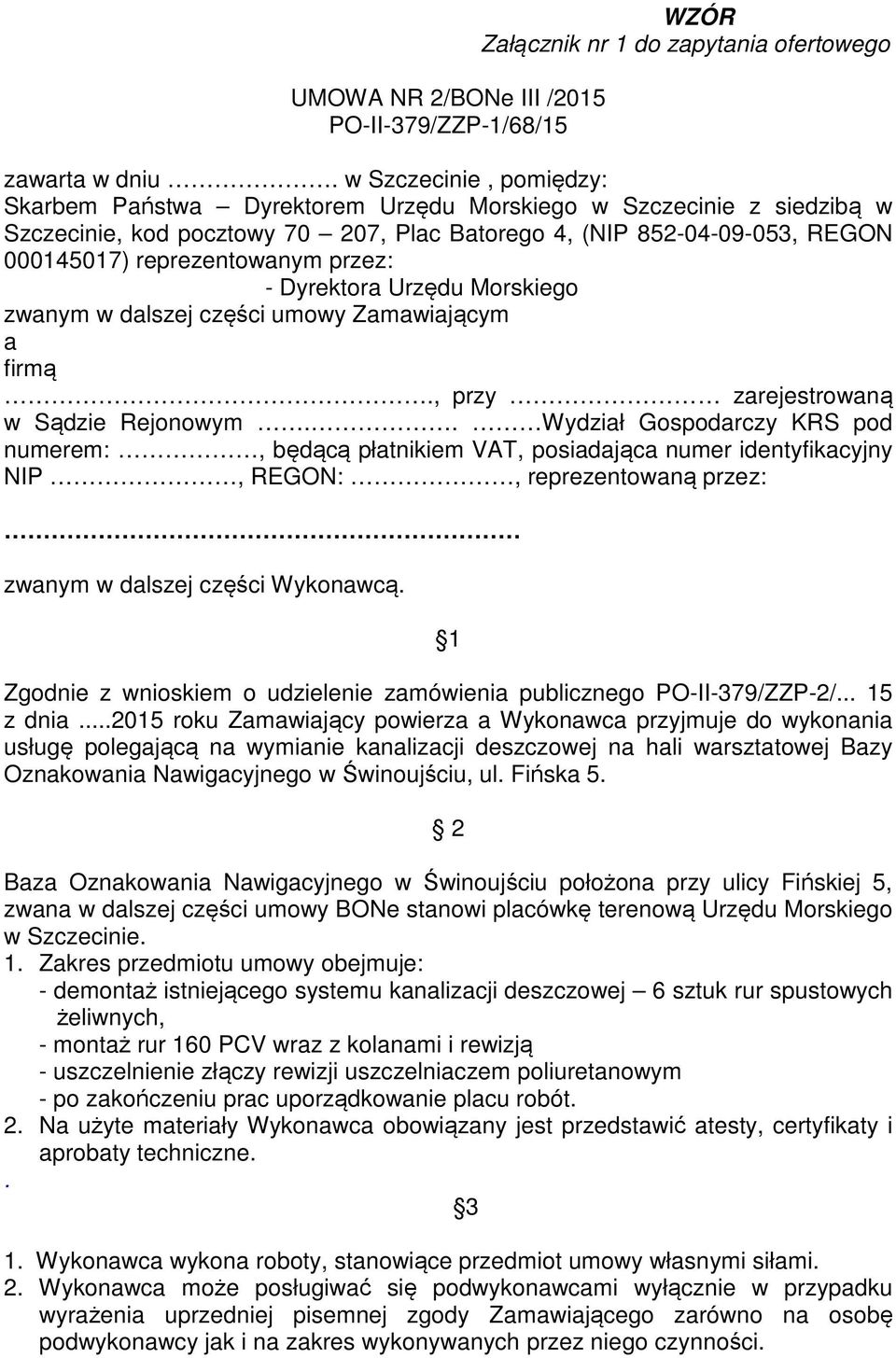 przez: - Dyrektora Urzędu Morskiego zwanym w dalszej części umowy Zamawiającym a firmą., przy zarejestrowaną w Sądzie Rejonowym.