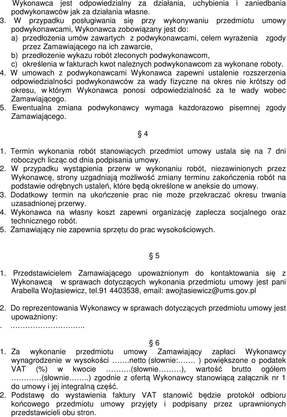 Zamawiającego na ich zawarcie, b) przedłożenie wykazu robót zleconych podwykonawcom, c) określenia w fakturach kwot należnych podwykonawcom za wykonane roboty. 4.