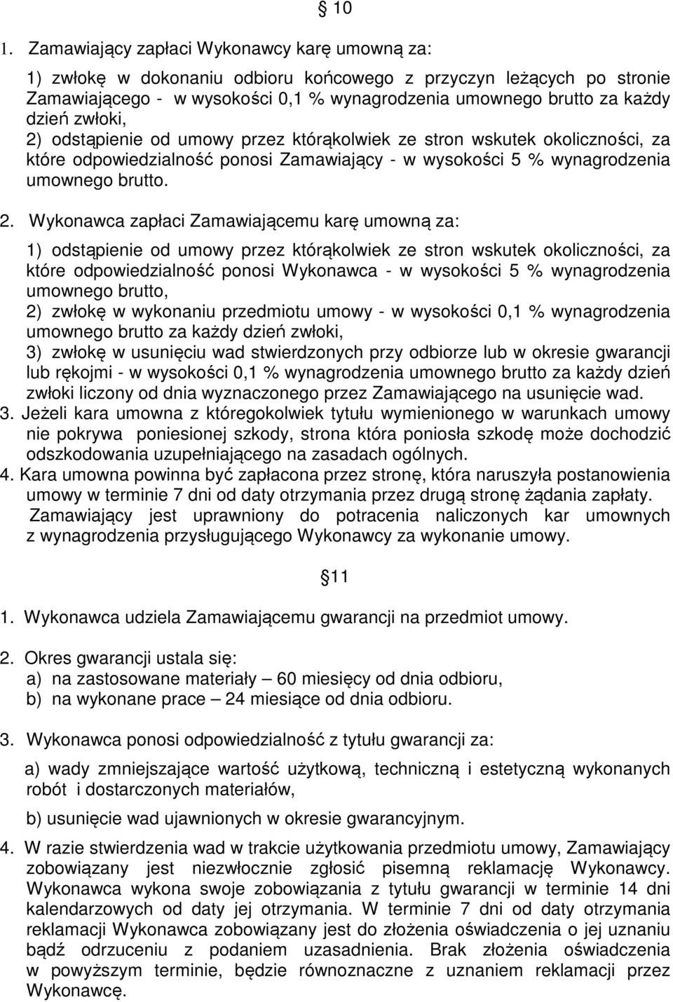 odstąpienie od umowy przez którąkolwiek ze stron wskutek okoliczności, za które odpowiedzialność ponosi Zamawiający - w wysokości 5 % wynagrodzenia umownego brutto. 2.