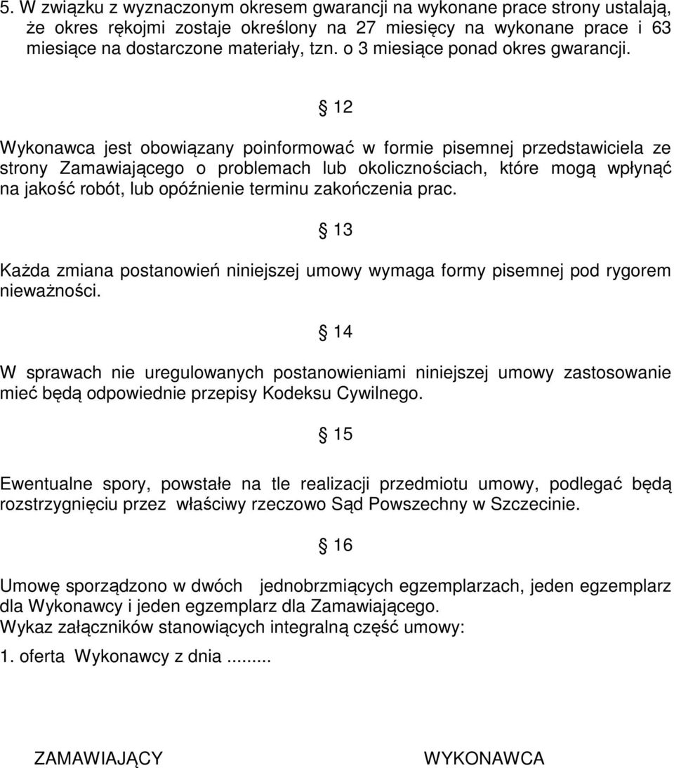 12 Wykonawca jest obowiązany poinformować w formie pisemnej przedstawiciela ze strony Zamawiającego o problemach lub okolicznościach, które mogą wpłynąć na jakość robót, lub opóźnienie terminu