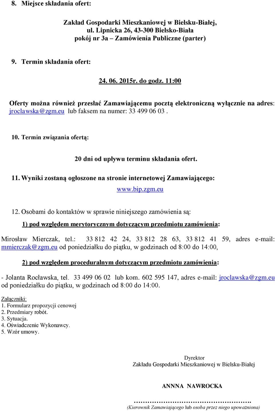 Termin związania ofertą: 20 dni od upływu terminu składania ofert. 11. Wyniki zostaną ogłoszone na stronie internetowej Zamawiającego: www.bip.zgm.eu 12.