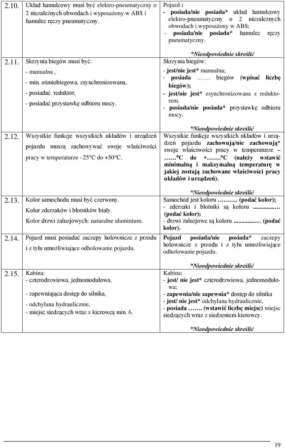 Wszystkie funkcje wszystkich układów i urządzeń pojazdu muszą zachowywać swoje właściwości pracy w temperaturze 25 C do +50 C. 2.13. Kolor samochodu musi być czerwony.