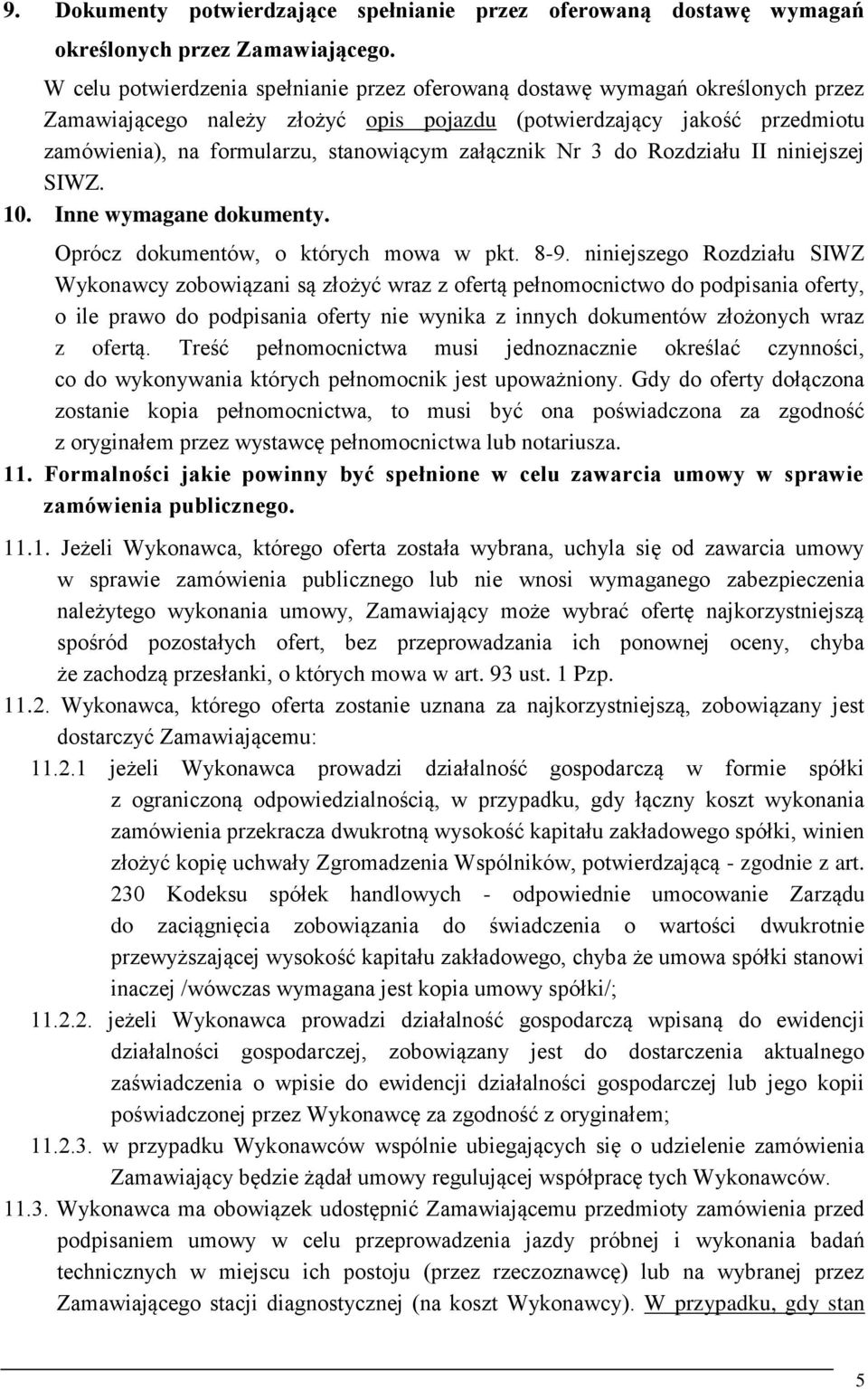 załącznik Nr 3 do Rozdziału II niniejszej SIWZ. 10. Inne wymagane dokumenty. Oprócz dokumentów, o których mowa w pkt. 8-9.