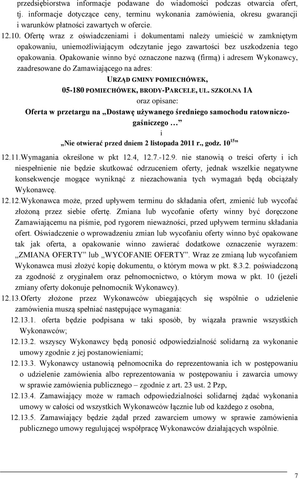 Opakowanie winno być oznaczone nazwą (firmą) i adresem Wykonawcy, zaadresowane do Zamawiającego na adres: URZĄD GMINY POMIECHÓWEK, 05-180 POMIECHÓWEK, BRODY-PARCELE, UL.