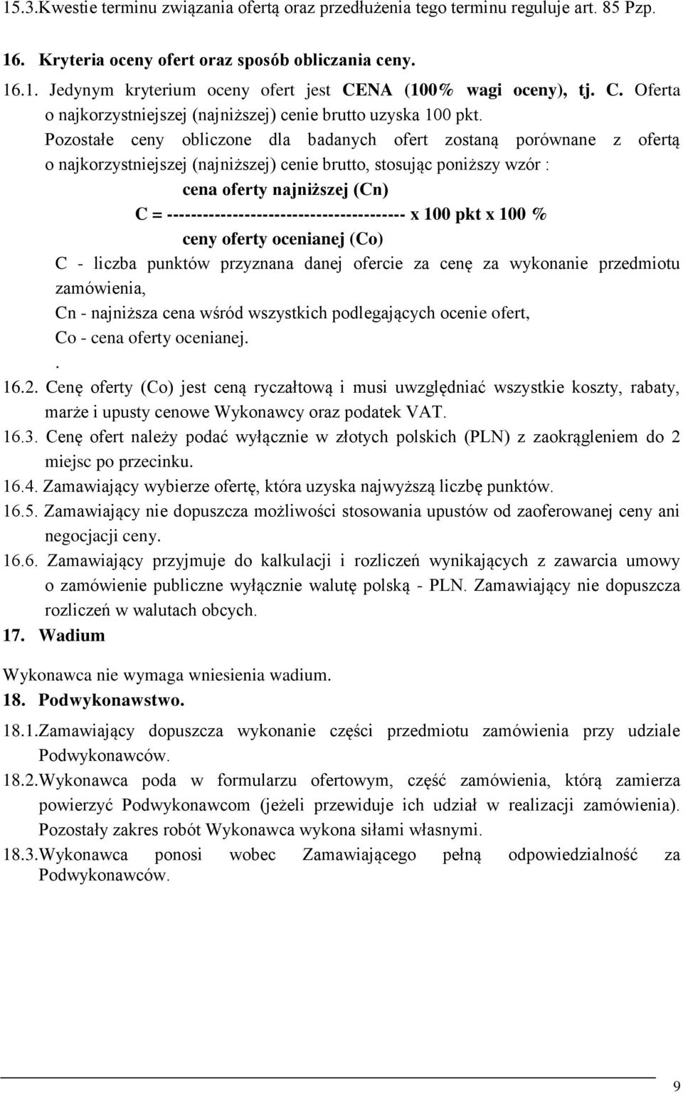 Pozostałe ceny obliczone dla badanych ofert zostaną porównane z ofertą o najkorzystniejszej (najniższej) cenie brutto, stosując poniższy wzór : cena oferty najniższej (Cn) C =
