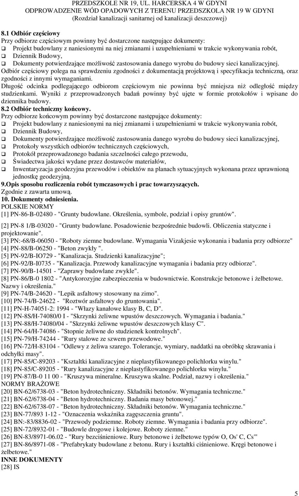 Odbiór częściowy polega na sprawdzeniu zgodności z dokumentacją projektową i specyfikacja techniczną, oraz zgodności z innymi wymaganiami.