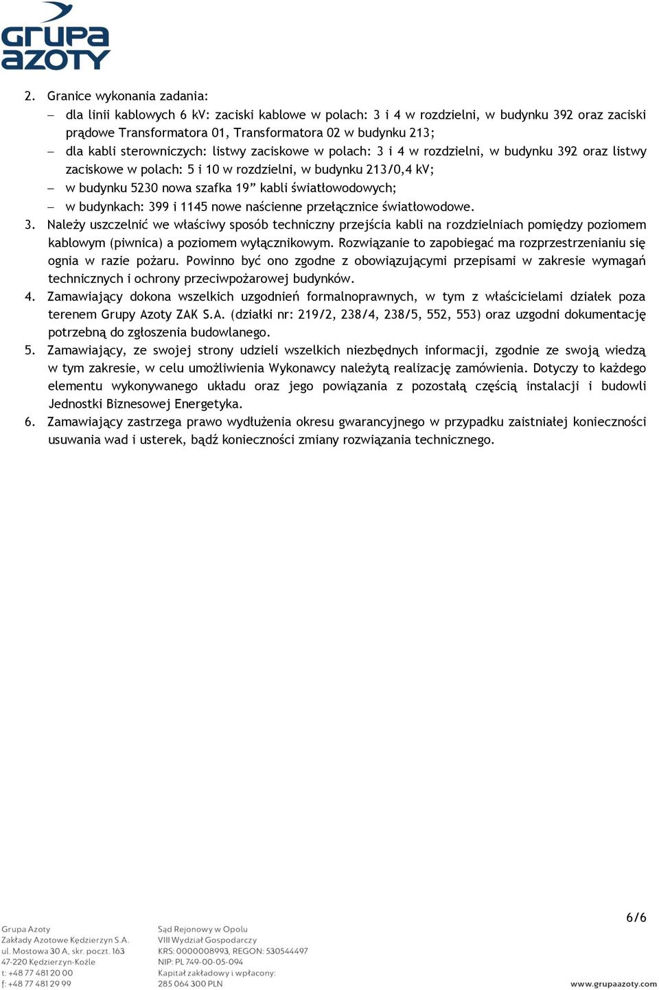 światłowodowych; w budynkach: 399 i 1145 nowe naścienne przełącznice światłowodowe. 3. Należy uszczelnić we właściwy sposób techniczny przejścia kabli na rozdzielniach pomiędzy poziomem kablowym (piwnica) a poziomem wyłącznikowym.