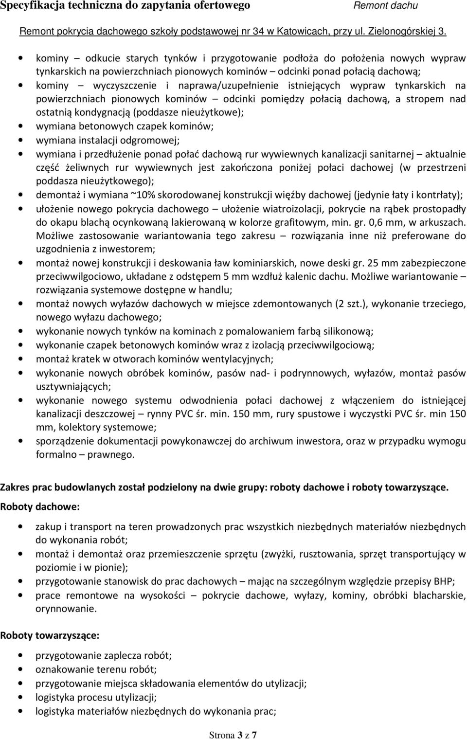 betonowych czapek kominów; wymiana instalacji odgromowej; wymiana i przedłużenie ponad połać dachową rur wywiewnych kanalizacji sanitarnej aktualnie część żeliwnych rur wywiewnych jest zakończona