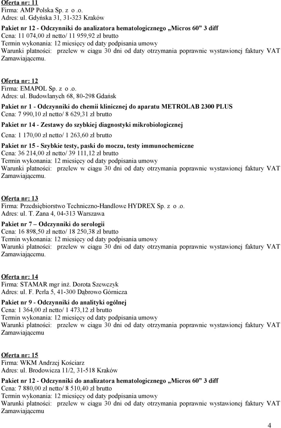 Budowlanych 68, 80-298 Gdańsk Pakiet nr 1 - Odczynniki do chemii klinicznej do aparatu METROLAB 2300 PLUS Cena: 7 990,10 zł netto/ 8 629,31 zł brutto Cena: 1 170,00 zł netto/ 1 263,60 zł brutto