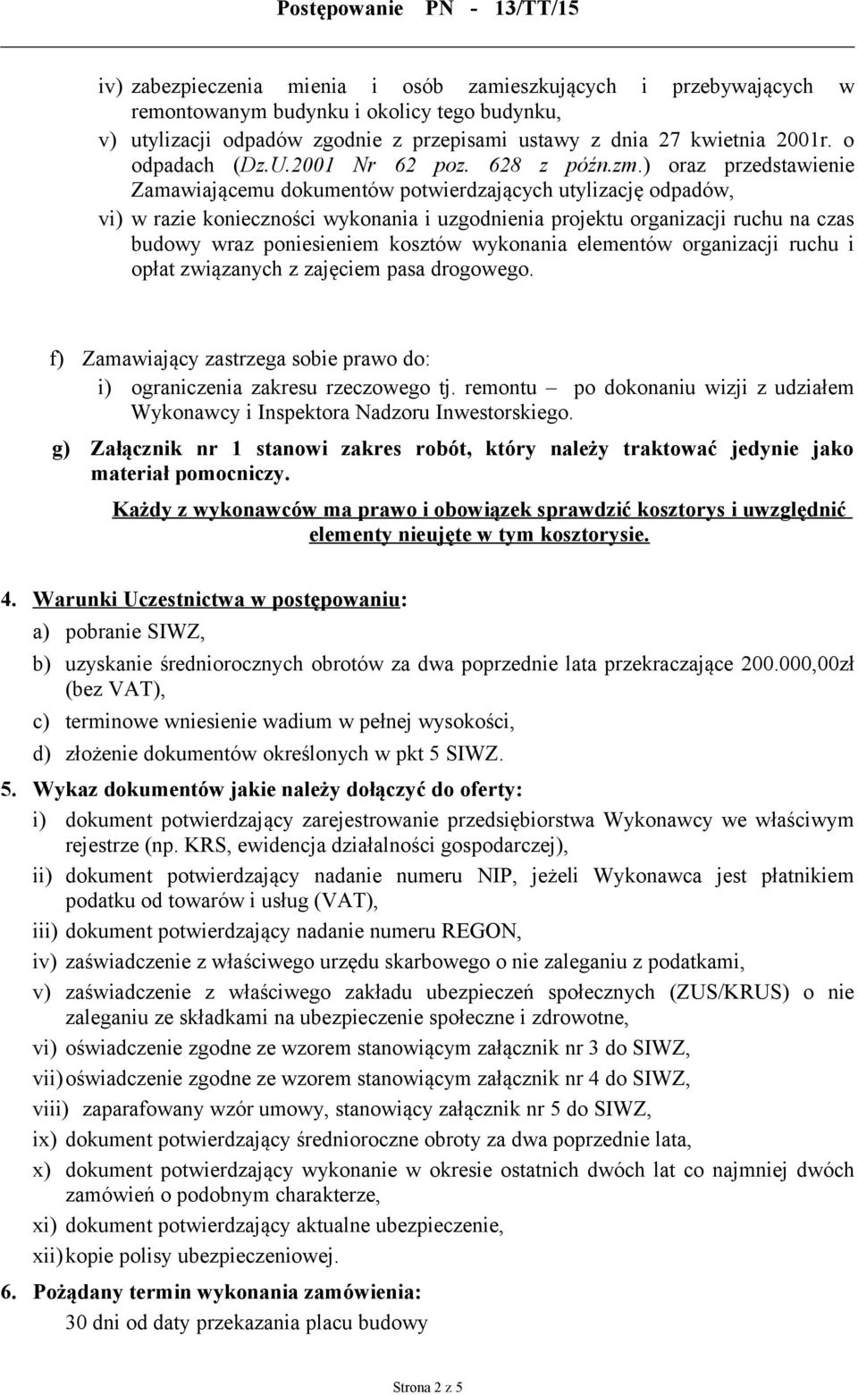 ) oraz przedstawienie Zamawiającemu dokumentów potwierdzających utylizację odpadów, vi) w razie konieczności wykonania i uzgodnienia projektu organizacji ruchu na czas budowy wraz poniesieniem