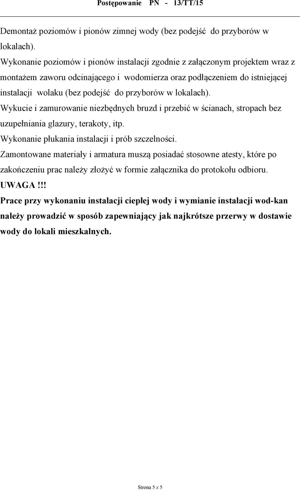 lokalach). Wykucie i zamurowanie niezbędnych bruzd i przebić w ścianach, stropach bez uzupełniania glazury, terakoty, itp. Wykonanie płukania instalacji i prób szczelności.