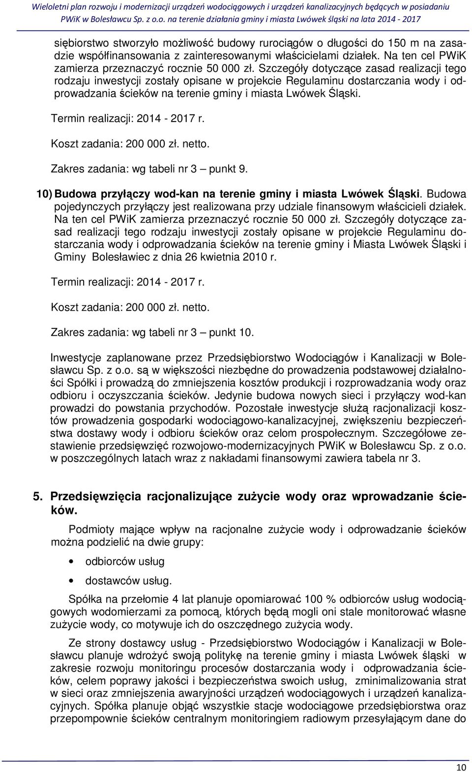 Termin realizacji: 2014-2017 r. Koszt zadania: 200 000 zł. netto. Zakres zadania: wg tabeli nr 3 punkt 9. 10) Budowa przyłączy wod-kan na terenie gminy i miasta Lwówek Śląski.