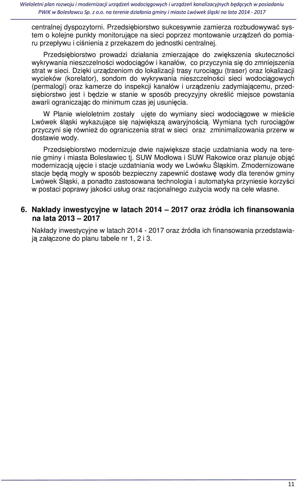 Przedsiębiorstwo prowadzi działania zmierzające do zwiększenia skuteczności wykrywania nieszczelności wodociągów i kanałów, co przyczynia się do zmniejszenia strat w sieci.