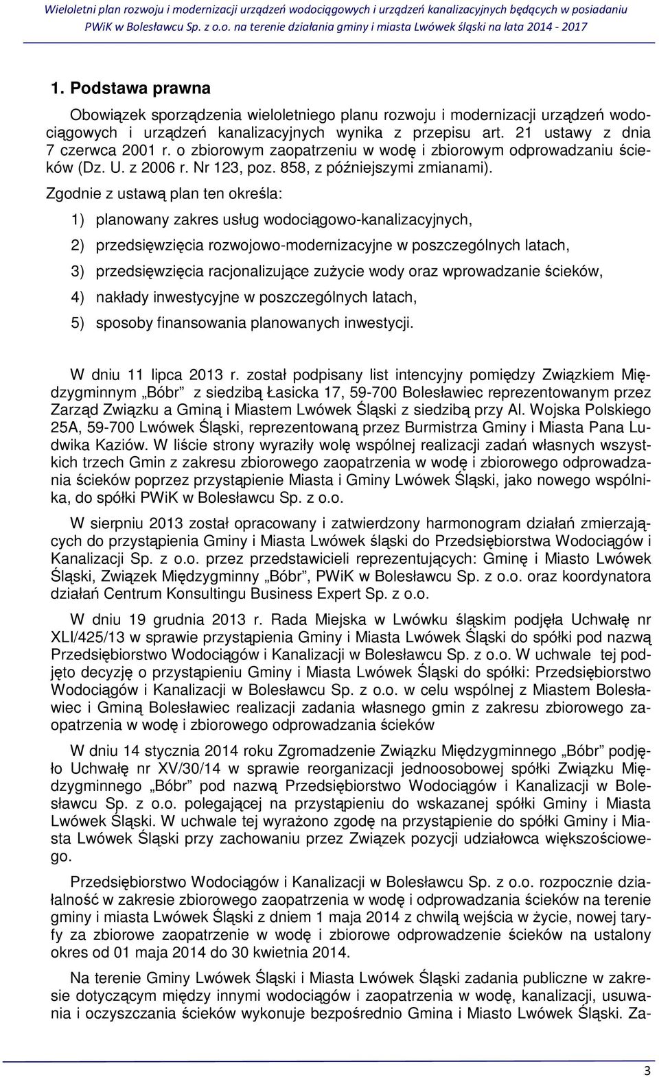 Zgodnie z ustawą plan ten określa: 1) planowany zakres usług wodociągowo-kanalizacyjnych, 2) przedsięwzięcia rozwojowo-modernizacyjne w poszczególnych latach, 3) przedsięwzięcia racjonalizujące