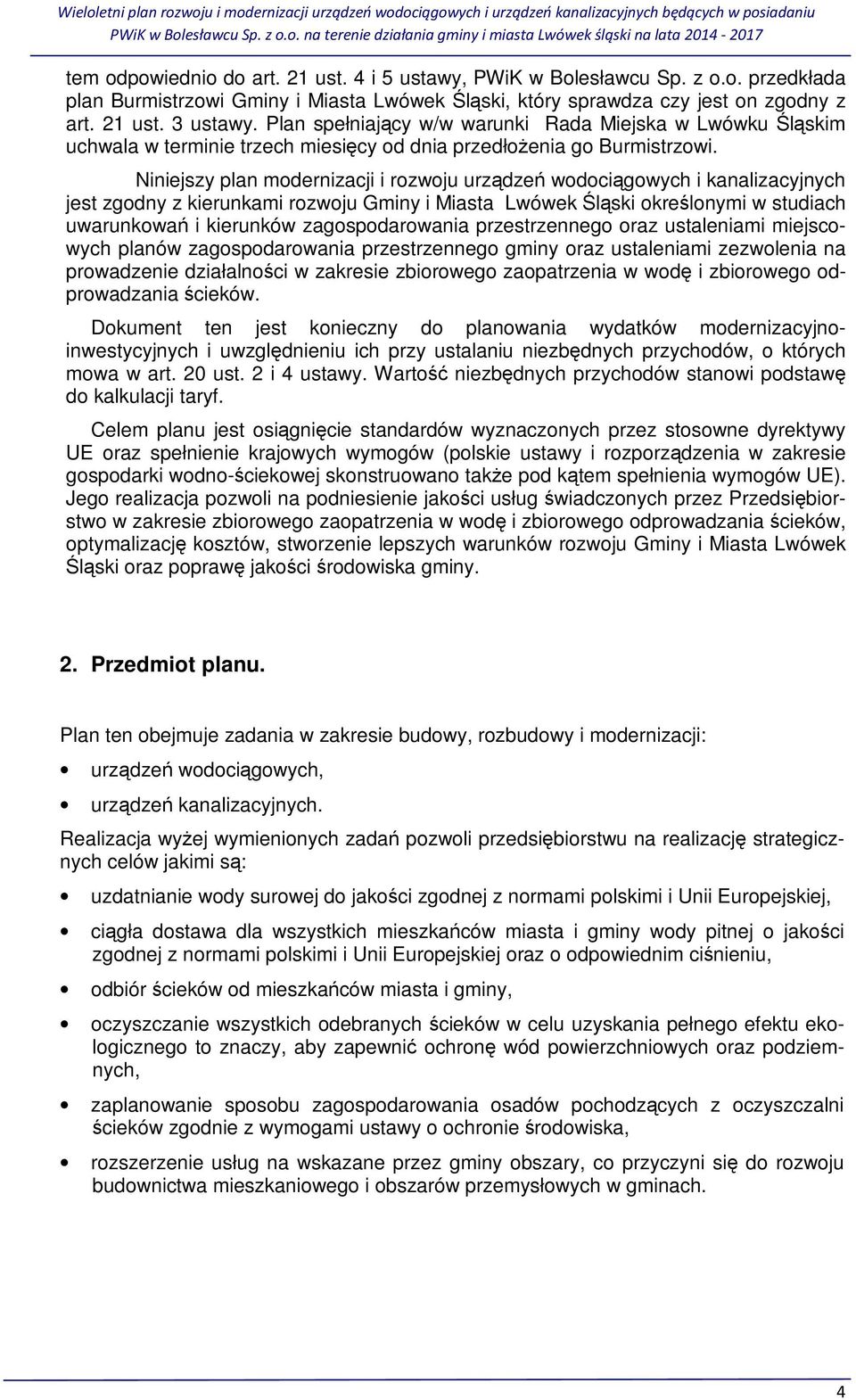 Niniejszy plan modernizacji i rozwoju urządzeń wodociągowych i kanalizacyjnych jest zgodny z kierunkami rozwoju Gminy i Miasta Lwówek Śląski określonymi w studiach uwarunkowań i kierunków