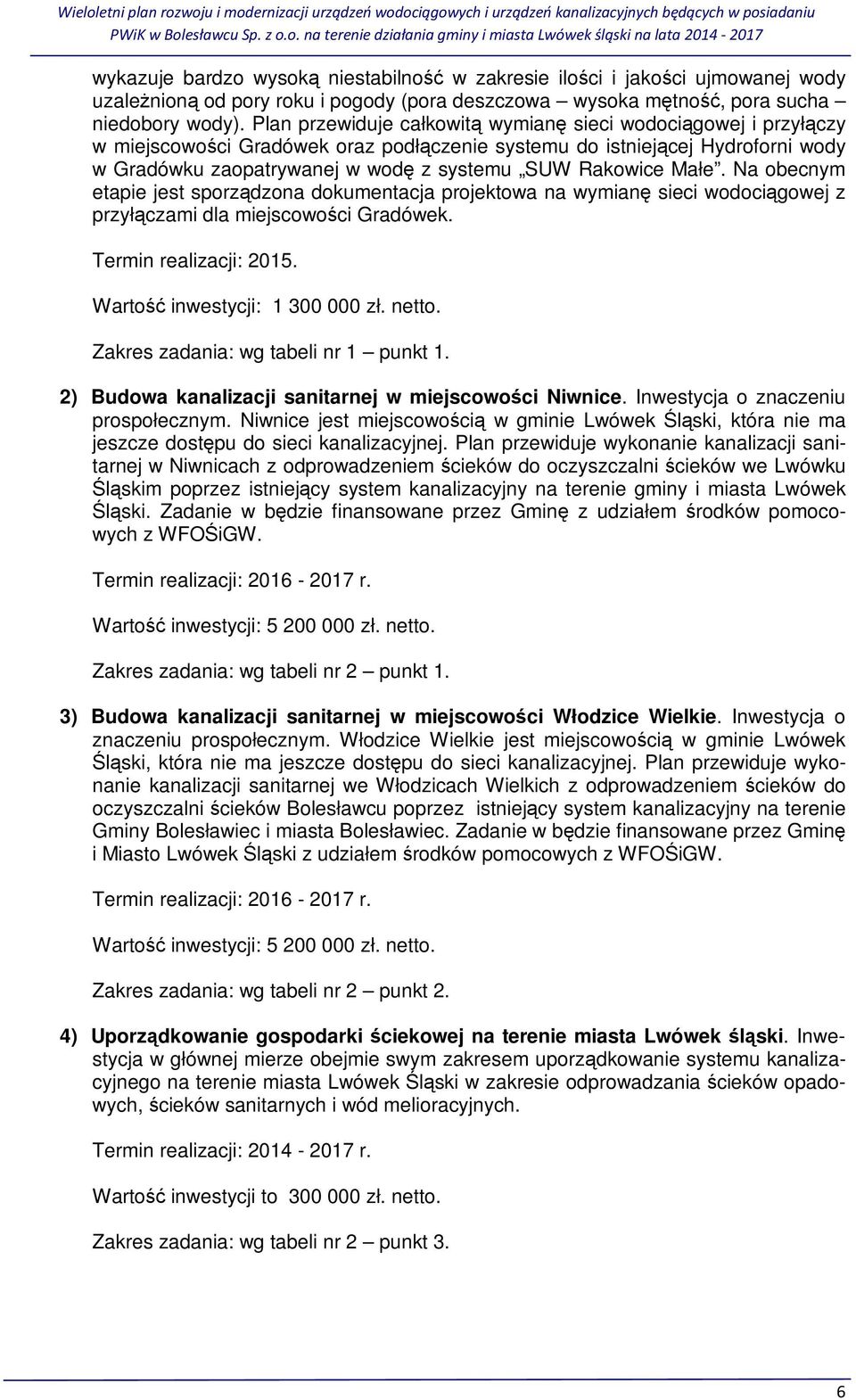 Małe. Na obecnym etapie jest sporządzona dokumentacja projektowa na wymianę sieci wodociągowej z przyłączami dla miejscowości Gradówek. Termin realizacji: 2015. Wartość inwestycji: 1 300 000 zł.