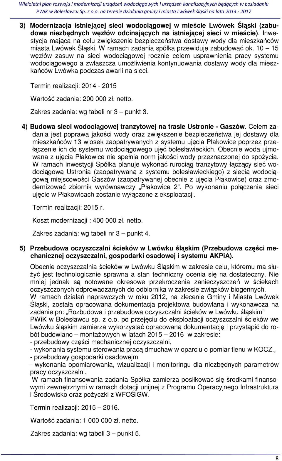10 15 węzłów zasuw na sieci wodociągowej rocznie celem usprawnienia pracy systemu wodociągowego a zwłaszcza umożliwienia kontynuowania dostawy wody dla mieszkańców Lwówka podczas awarii na sieci.