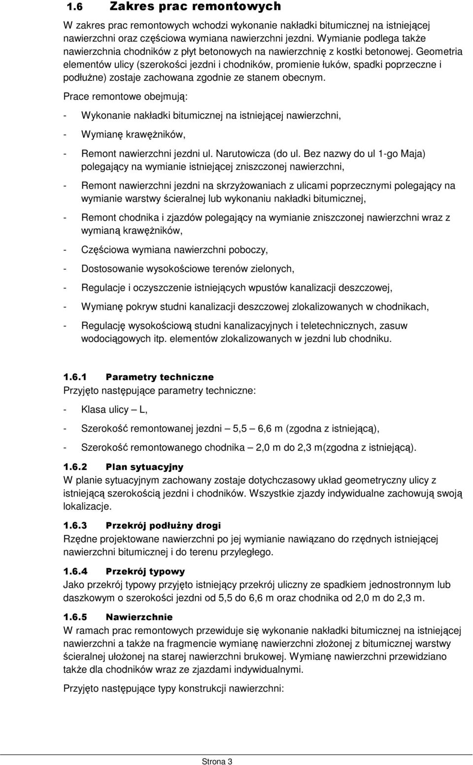 Geometria elementów ulicy (szerokości jezdni i chodników, promienie łuków, spadki poprzeczne i podłuŝne) zostaje zachowana zgodnie ze stanem obecnym.