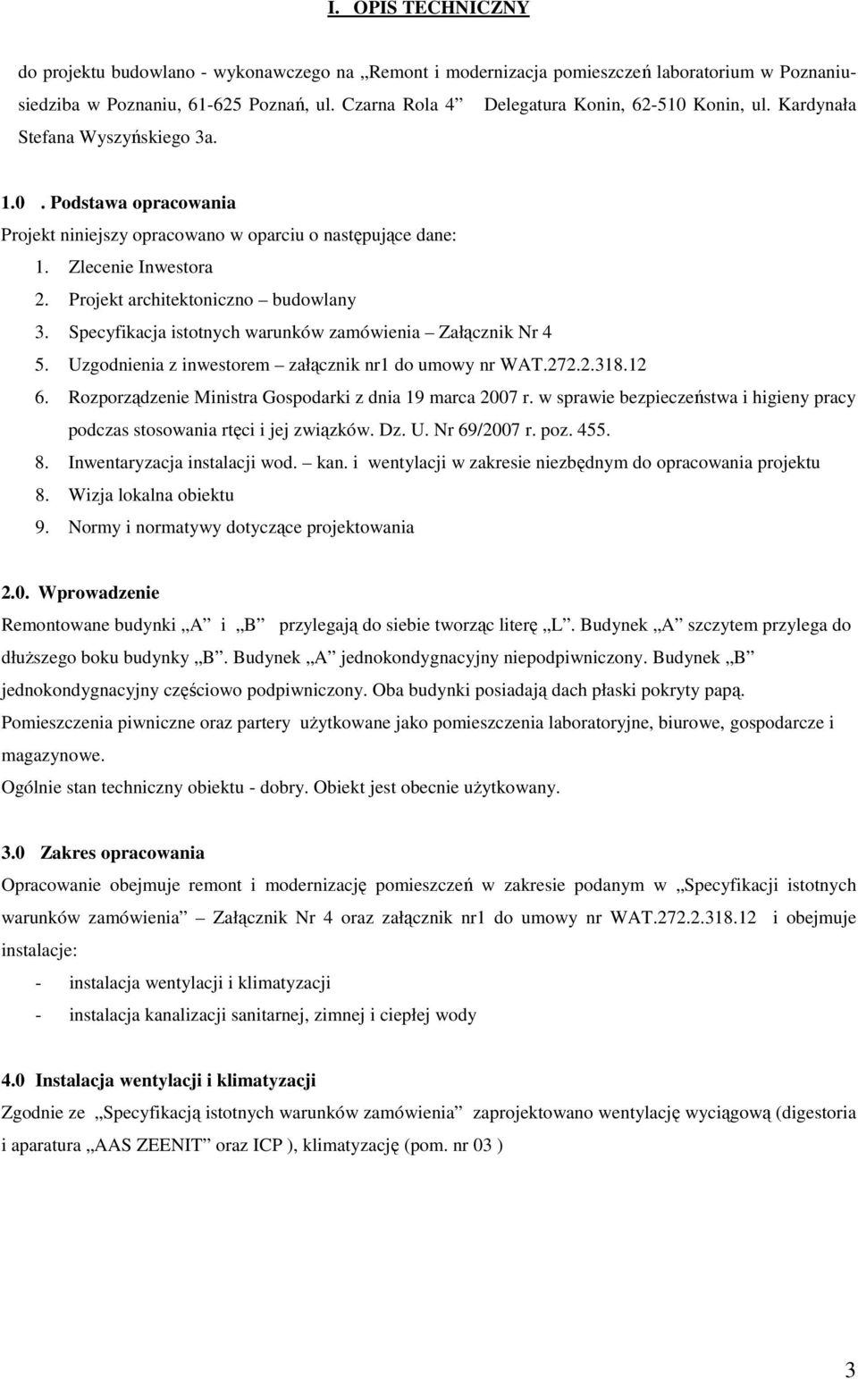 Projekt architektoniczno budowlany 3. Specyfikacja istotnych warunków zamówienia Załącznik Nr 4 5. Uzgodnienia z inwestorem załącznik nr1 do umowy nr WAT.272.2.318.12 6.