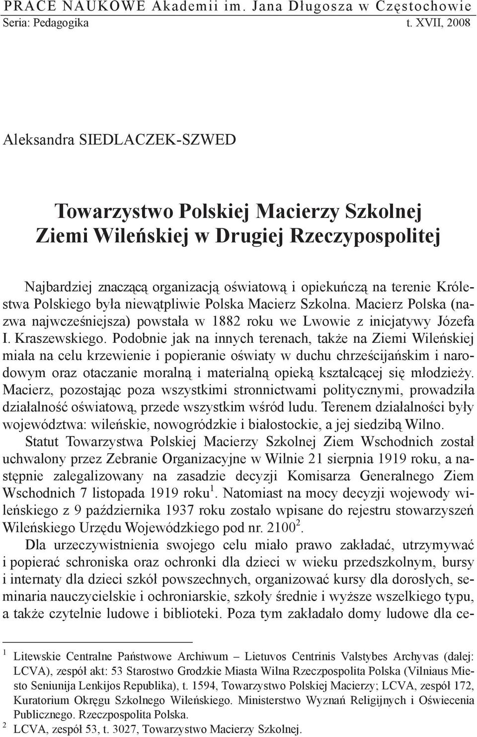 Polskiego by a niew tpliwie Polska Macierz Szkolna. Macierz Polska (nazwa najwcze niejsza) powsta a w 1882 roku we Lwowie z inicjatywy Józefa I. Kraszewskiego.