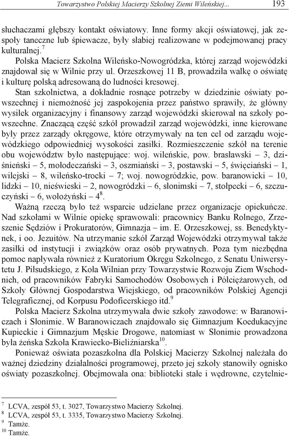 7 Polska Macierz Szkolna Wile sko-nowogródzka, której zarz d wojewódzki znajdowa si w Wilnie przy ul. Orzeszkowej 11 B, prowadzi a walk o o wiat i kultur polsk adresowan do ludno ci kresowej.