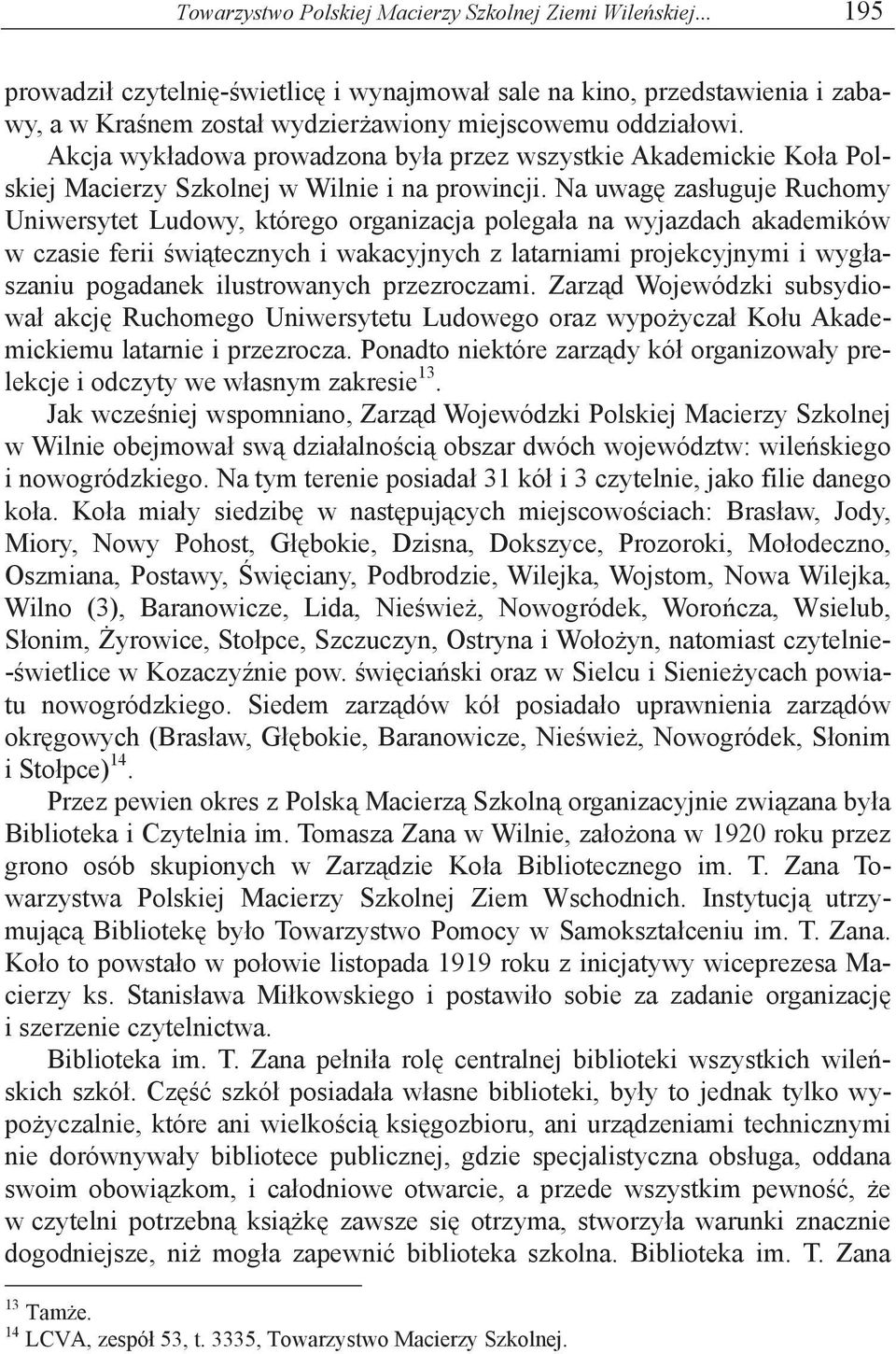 Na uwag zas uguje Ruchomy Uniwersytet Ludowy, którego organizacja polega a na wyjazdach akademików w czasie ferii wi tecznych i wakacyjnych z latarniami projekcyjnymi i wyg aszaniu pogadanek
