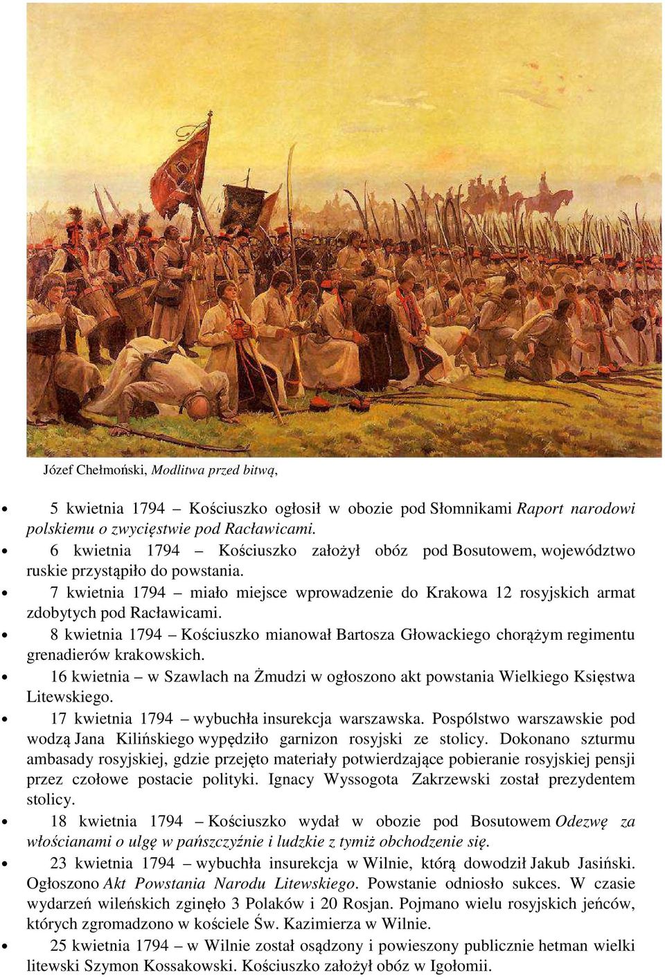 8 kwietnia 1794 Kościuszko mianował Bartosza Głowackiego chorążym regimentu grenadierów krakowskich. 16 kwietnia w Szawlach na Żmudzi w ogłoszono akt powstania Wielkiego Księstwa Litewskiego.