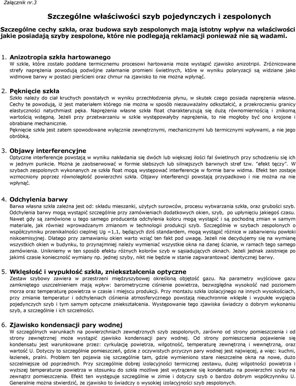 reklamacji ponieważ nie są wadami. 1. Anizotropia szkła hartowanego W szkle, które zostało poddane termicznemu procesowi hartowania może wystąpić zjawisko anizotripii.