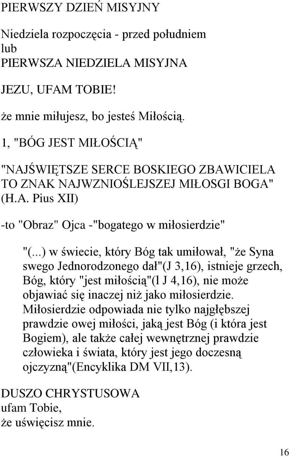 ..) w świecie, który Bóg tak umiłował, "że Syna swego Jednorodzonego dał"(j 3,16), istnieje grzech, Bóg, który "jest miłością"(l J 4,16), nie może objawiać się inaczej niż jako miłosierdzie.