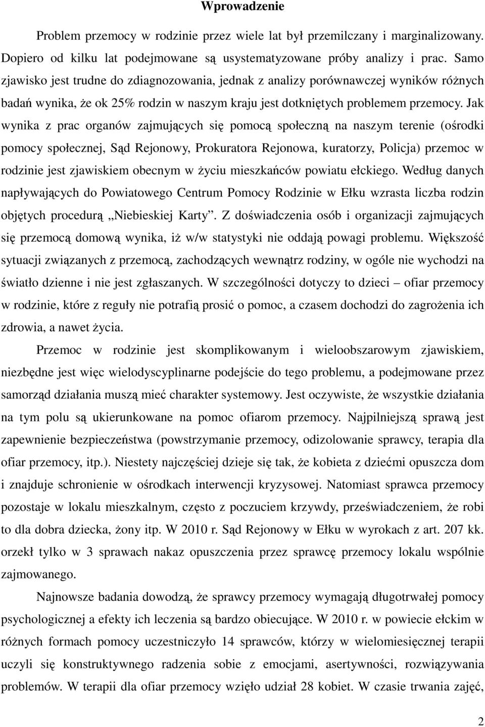 Jak wynika z prac organów zajmujących się pomocą społeczną na naszym terenie (ośrodki pomocy społecznej, Sąd Rejonowy, Prokuratora Rejonowa, kuratorzy, Policja) przemoc w rodzinie jest zjawiskiem