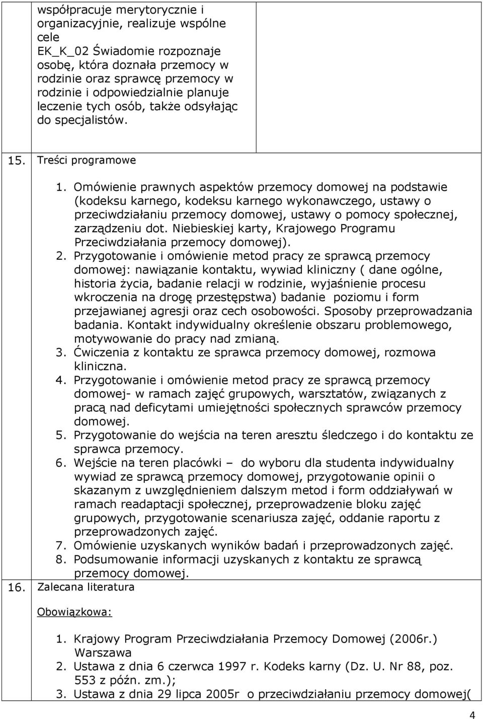 Omówienie prawnych aspektów przemocy domowej na podstawie (kodeksu karnego, kodeksu karnego wykonawczego, ustawy o przeciwdziałaniu przemocy domowej, ustawy o pomocy społecznej, zarządzeniu dot.