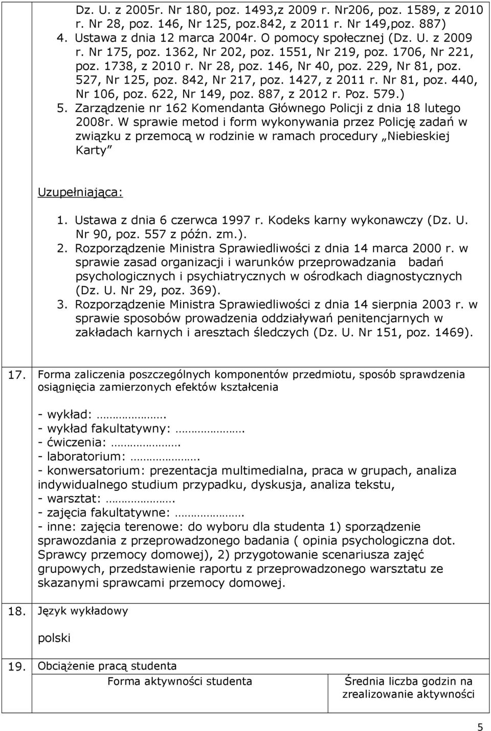 622, Nr 149, poz. 887, z 2012 r. Poz. 579.) 5. Zarządzenie nr 162 Komendanta Głównego Policji z dnia 18 lutego 2008r.