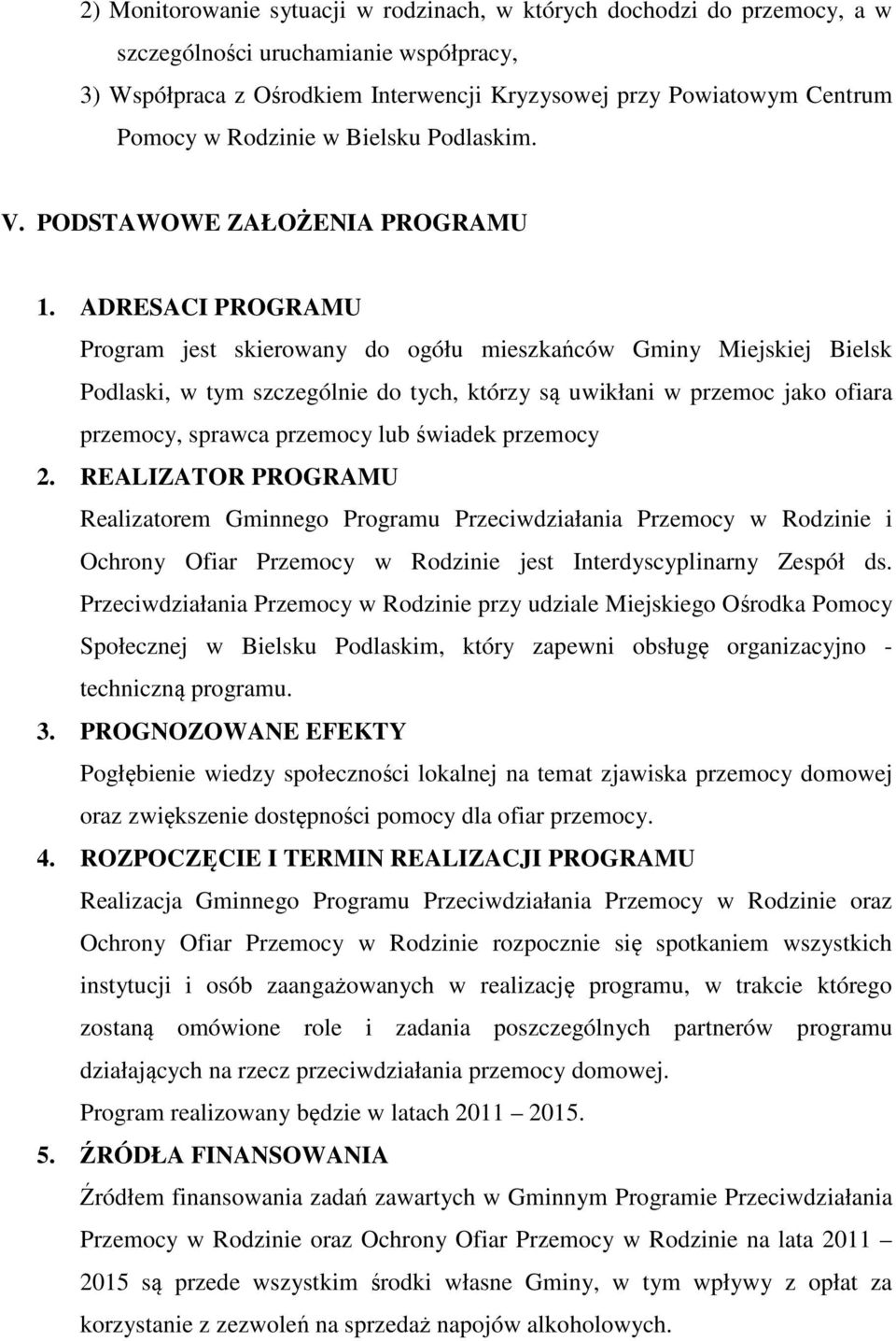 ADRESACI PROGRAMU Program jest skierowany do ogółu mieszkańców Gminy Miejskiej Bielsk Podlaski, w tym szczególnie do tych, którzy są uwikłani w przemoc jako ofiara przemocy, sprawca przemocy lub