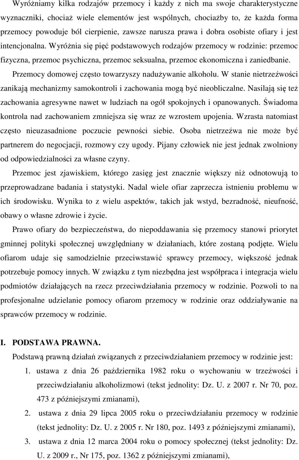 Wyróżnia się pięć podstawowych rodzajów przemocy w rodzinie: przemoc fizyczna, przemoc psychiczna, przemoc seksualna, przemoc ekonomiczna i zaniedbanie.