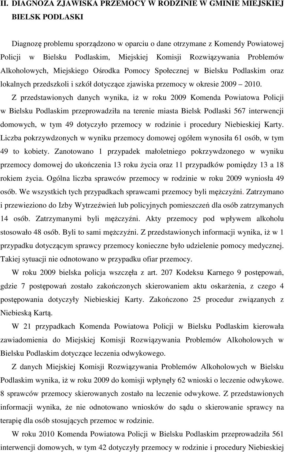 Z przedstawionych danych wynika, iż w roku 2009 Komenda Powiatowa Policji w Bielsku Podlaskim przeprowadziła na terenie miasta Bielsk Podlaski 567 interwencji domowych, w tym 49 dotyczyło przemocy w