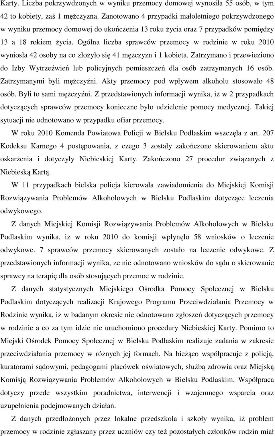 Ogólna liczba sprawców przemocy w rodzinie w roku 2010 wyniosła 42 osoby na co złożyło się 41 mężczyzn i 1 kobieta.